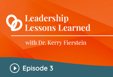 Leadership Lessons with Dr. Kerry Fierstein - Episode 3